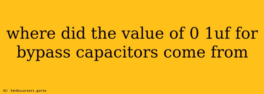 Where Did The Value Of 0 1uf For Bypass Capacitors Come From