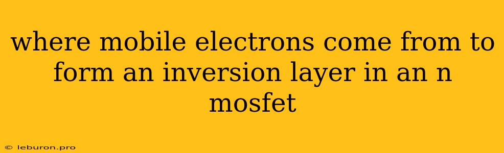 Where Mobile Electrons Come From To Form An Inversion Layer In An N Mosfet