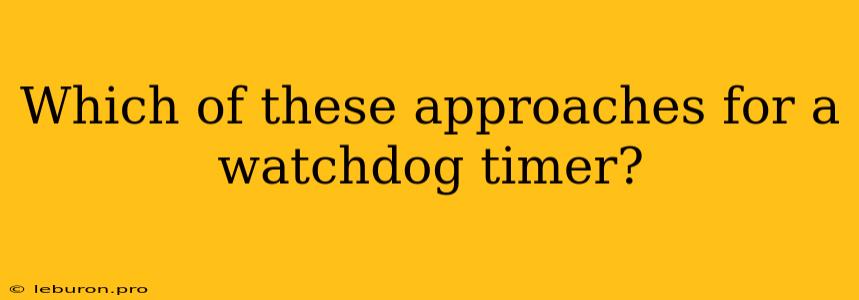 Which Of These Approaches For A Watchdog Timer?