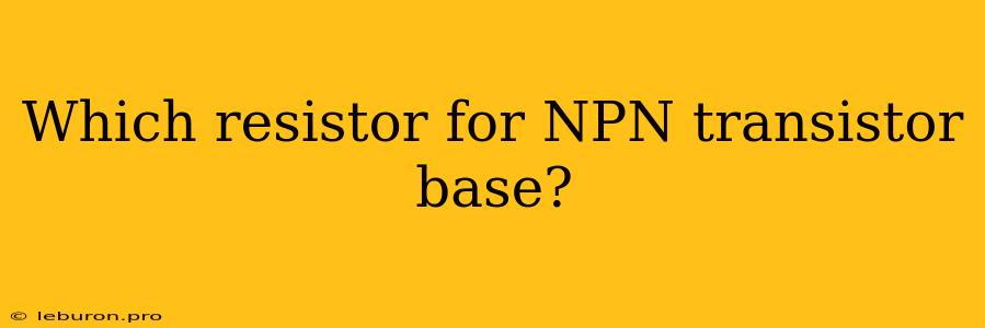 Which Resistor For NPN Transistor Base?