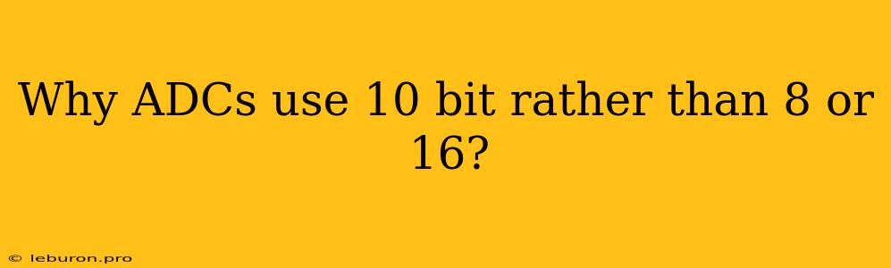 Why ADCs Use 10 Bit Rather Than 8 Or 16?