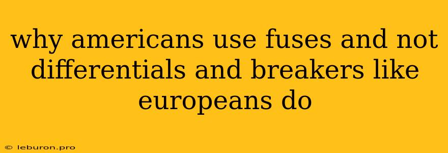 Why Americans Use Fuses And Not Differentials And Breakers Like Europeans Do