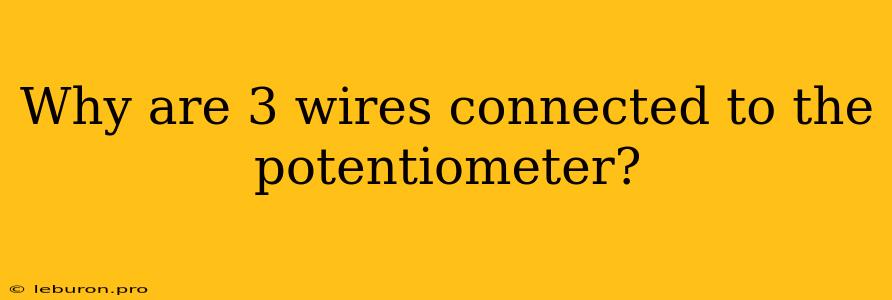 Why Are 3 Wires Connected To The Potentiometer?