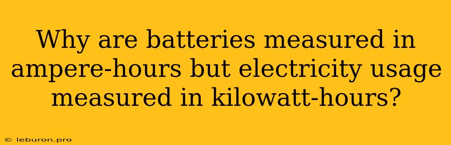 Why Are Batteries Measured In Ampere-hours But Electricity Usage Measured In Kilowatt-hours?