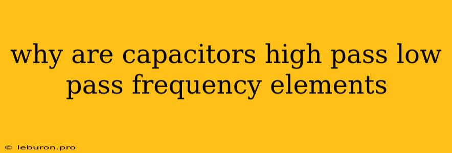 Why Are Capacitors High Pass Low Pass Frequency Elements