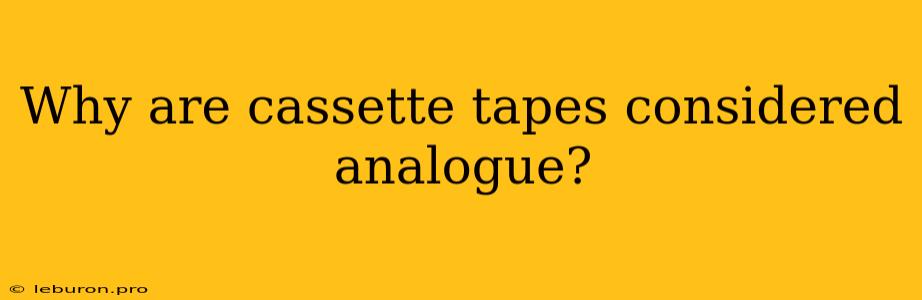 Why Are Cassette Tapes Considered Analogue? 