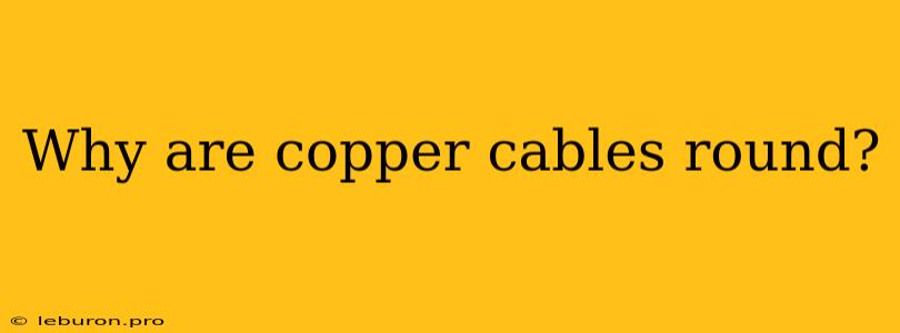 Why Are Copper Cables Round?