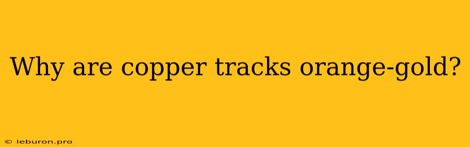 Why Are Copper Tracks Orange-gold?