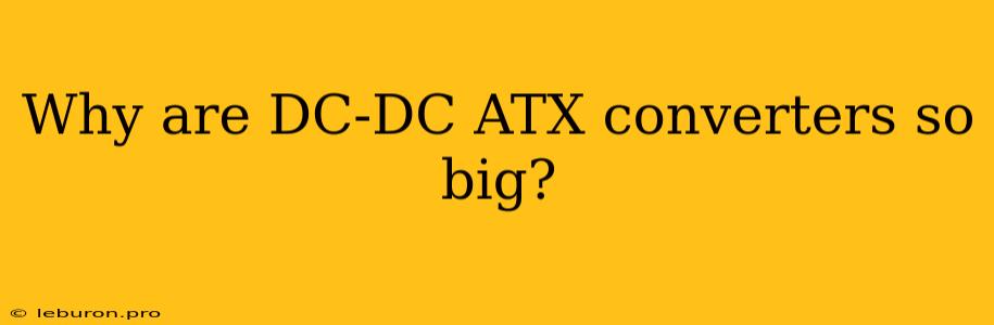 Why Are DC-DC ATX Converters So Big?