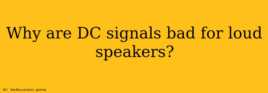 Why Are DC Signals Bad For Loud Speakers?