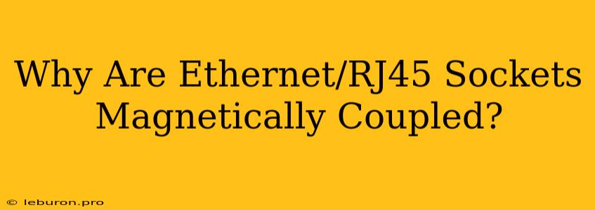 Why Are Ethernet/RJ45 Sockets Magnetically Coupled?