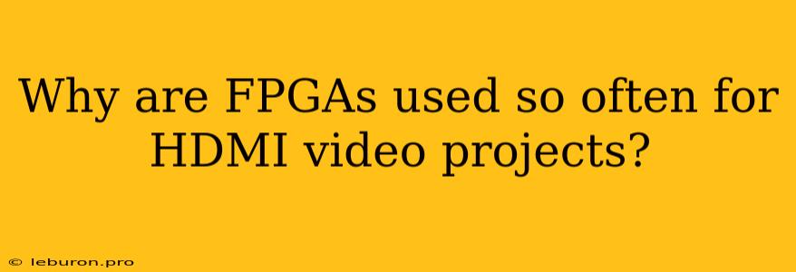 Why Are FPGAs Used So Often For HDMI Video Projects?