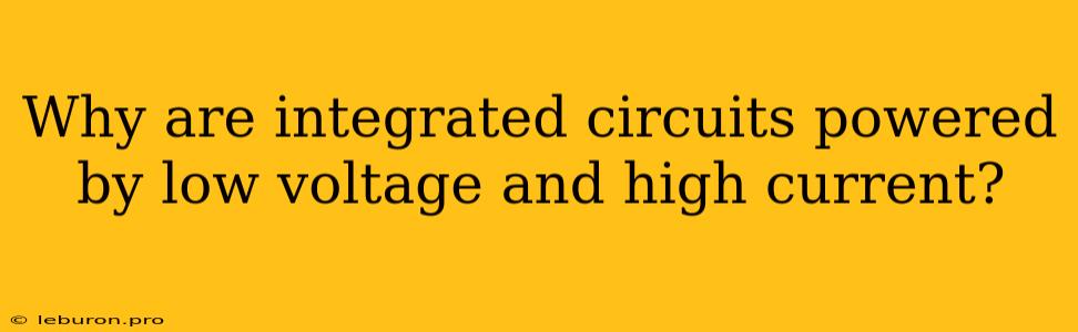 Why Are Integrated Circuits Powered By Low Voltage And High Current?