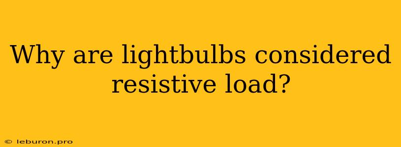 Why Are Lightbulbs Considered Resistive Load?