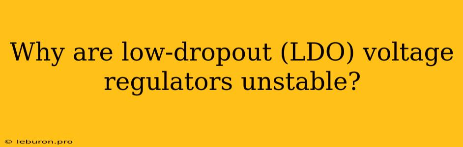 Why Are Low-dropout (LDO) Voltage Regulators Unstable?