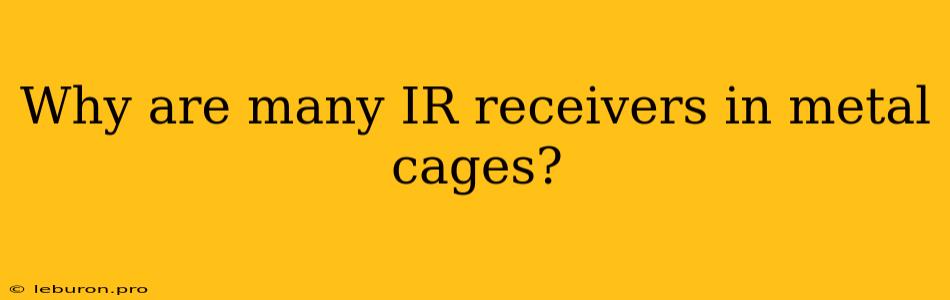 Why Are Many IR Receivers In Metal Cages?