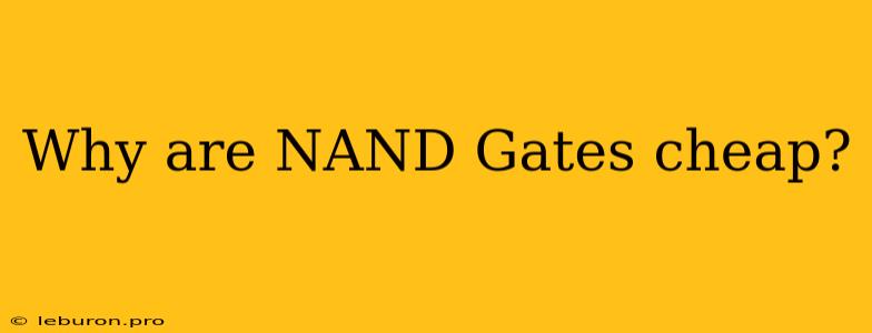 Why Are NAND Gates Cheap?