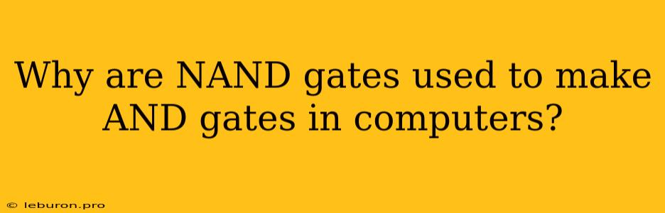 Why Are NAND Gates Used To Make AND Gates In Computers?