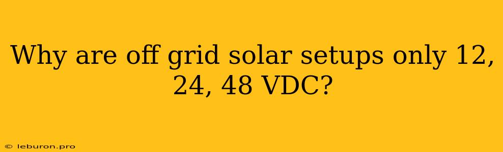 Why Are Off Grid Solar Setups Only 12, 24, 48 VDC?