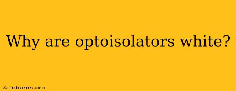 Why Are Optoisolators White?