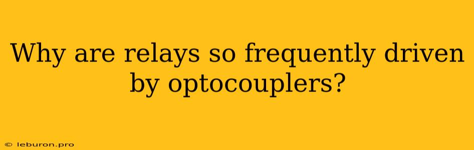 Why Are Relays So Frequently Driven By Optocouplers?