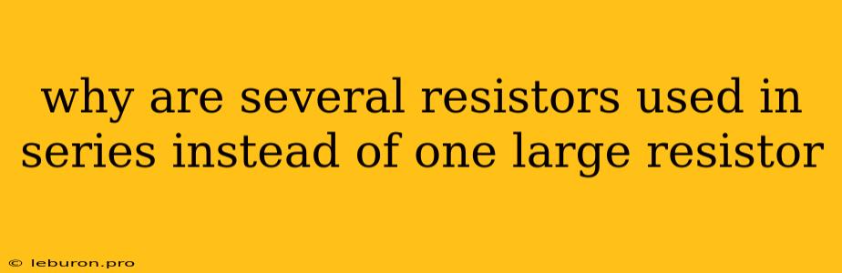 Why Are Several Resistors Used In Series Instead Of One Large Resistor