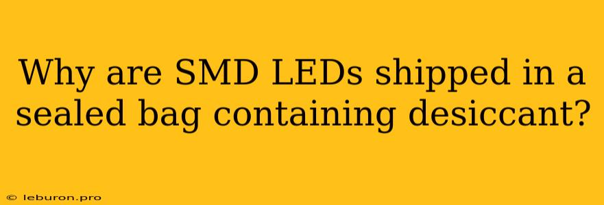 Why Are SMD LEDs Shipped In A Sealed Bag Containing Desiccant?