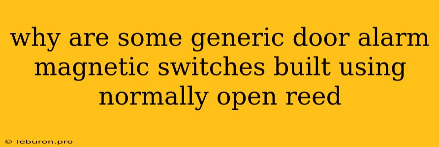 Why Are Some Generic Door Alarm Magnetic Switches Built Using Normally Open Reed