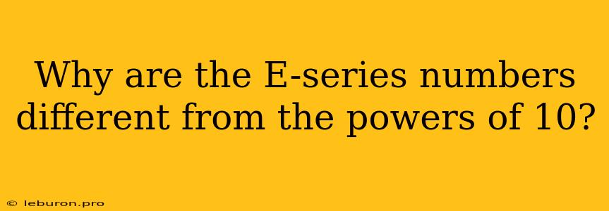 Why Are The E-series Numbers Different From The Powers Of 10?