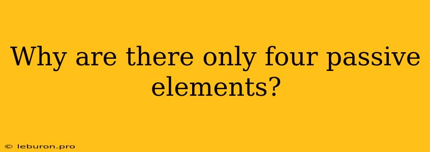 Why Are There Only Four Passive Elements?