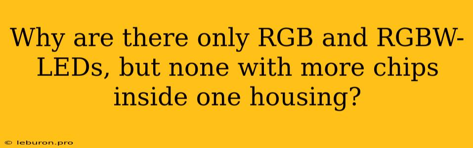 Why Are There Only RGB And RGBW-LEDs, But None With More Chips Inside One Housing?