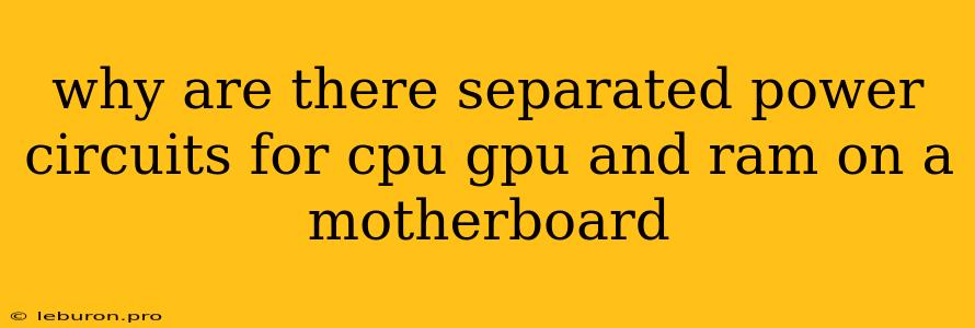 Why Are There Separated Power Circuits For Cpu Gpu And Ram On A Motherboard