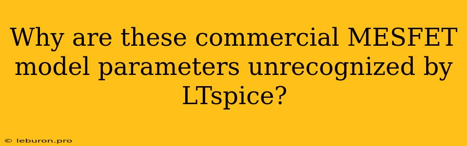 Why Are These Commercial MESFET Model Parameters Unrecognized By LTspice?