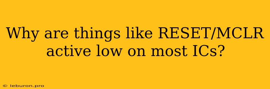 Why Are Things Like RESET/MCLR Active Low On Most ICs?