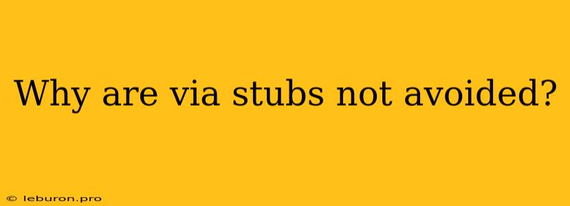 Why Are Via Stubs Not Avoided?