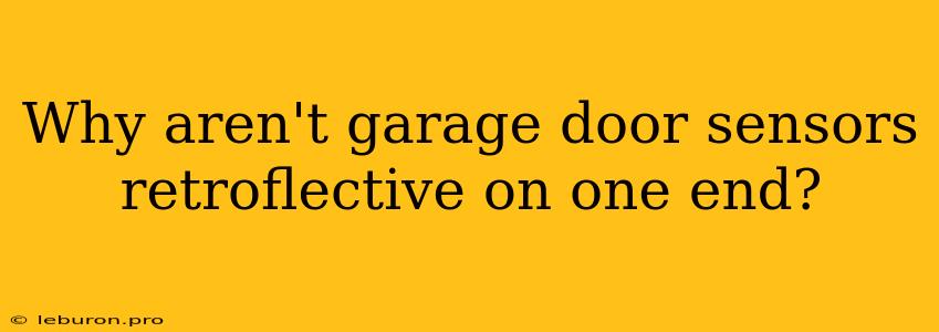 Why Aren't Garage Door Sensors Retroflective On One End?