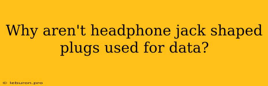 Why Aren't Headphone Jack Shaped Plugs Used For Data?