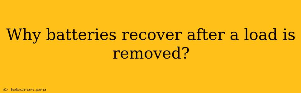 Why Batteries Recover After A Load Is Removed?