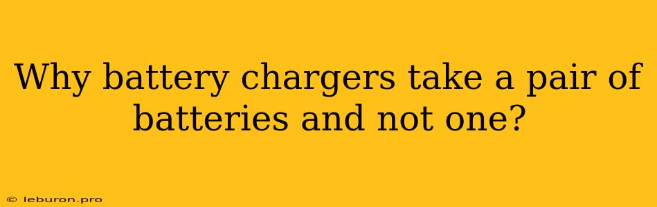 Why Battery Chargers Take A Pair Of Batteries And Not One?