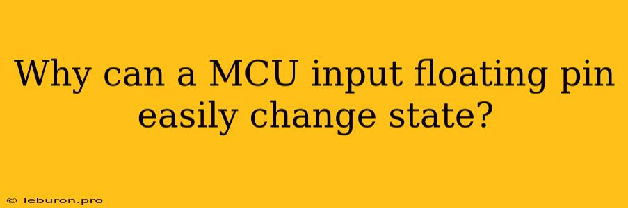 Why Can A MCU Input Floating Pin Easily Change State?