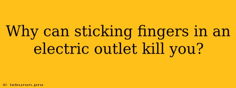 Why Can Sticking Fingers In An Electric Outlet Kill You?