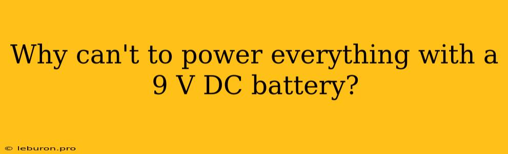 Why Can't To Power Everything With A 9 V DC Battery?