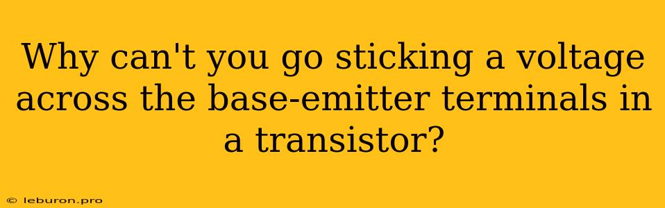 Why Can't You Go Sticking A Voltage Across The Base-emitter Terminals In A Transistor?