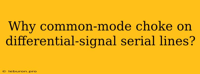 Why Common-mode Choke On Differential-signal Serial Lines?