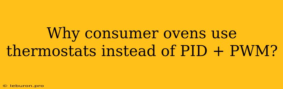 Why Consumer Ovens Use Thermostats Instead Of PID + PWM?