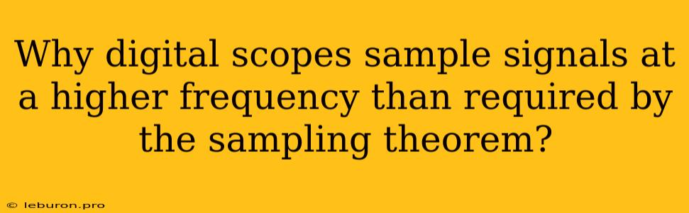 Why Digital Scopes Sample Signals At A Higher Frequency Than Required By The Sampling Theorem?