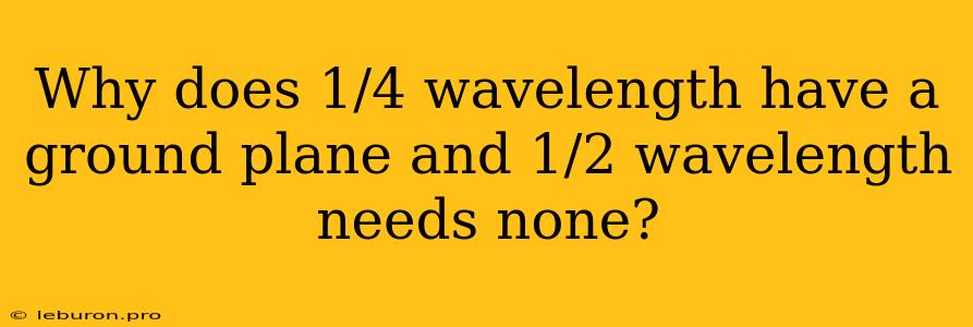 Why Does 1/4 Wavelength Have A Ground Plane And 1/2 Wavelength Needs None?