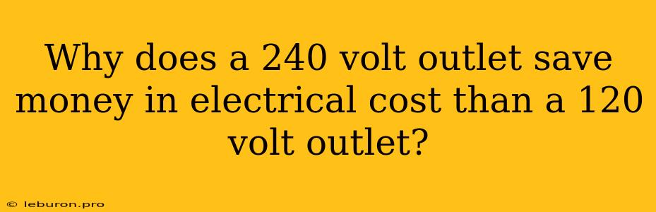 Why Does A 240 Volt Outlet Save Money In Electrical Cost Than A 120 Volt Outlet?