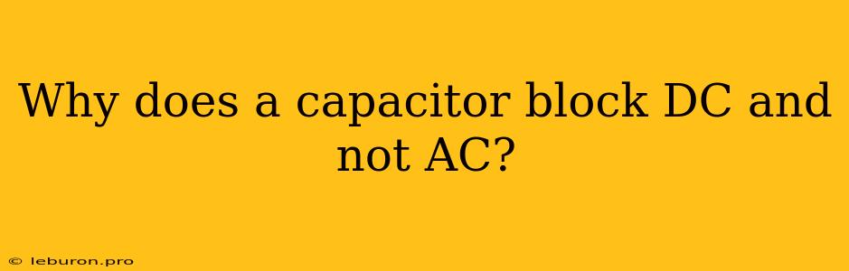 Why Does A Capacitor Block DC And Not AC? 