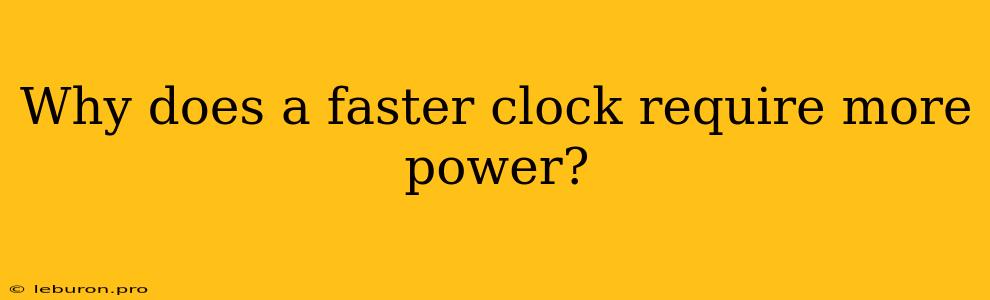 Why Does A Faster Clock Require More Power?